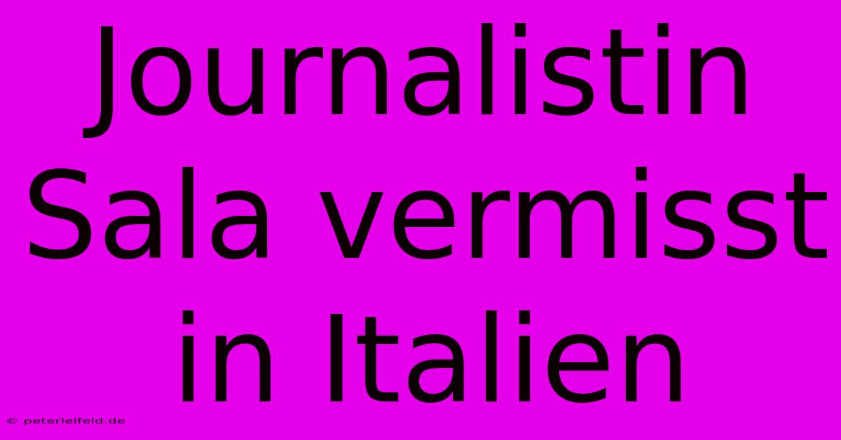 Journalistin Sala Vermisst In Italien