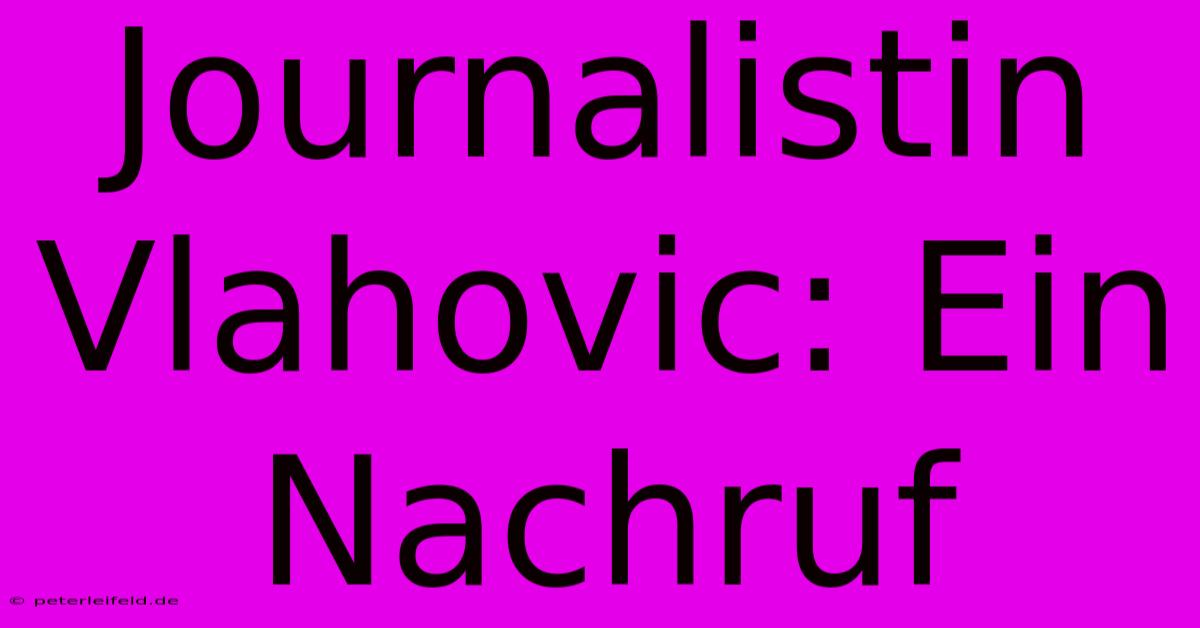 Journalistin Vlahovic: Ein Nachruf