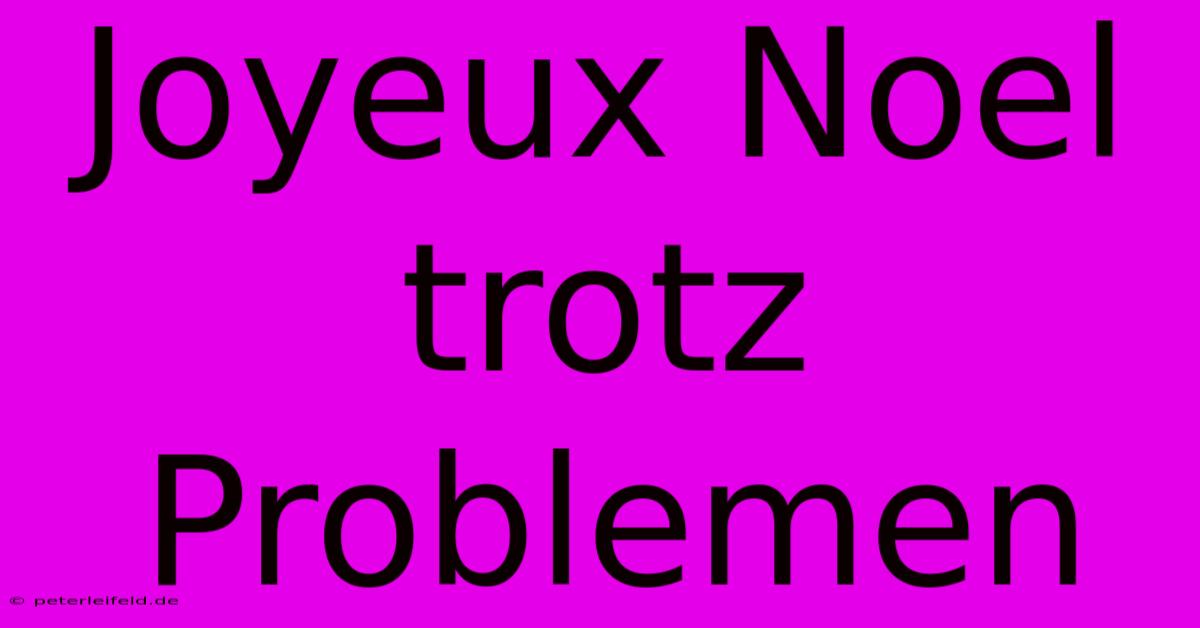 Joyeux Noel Trotz Problemen