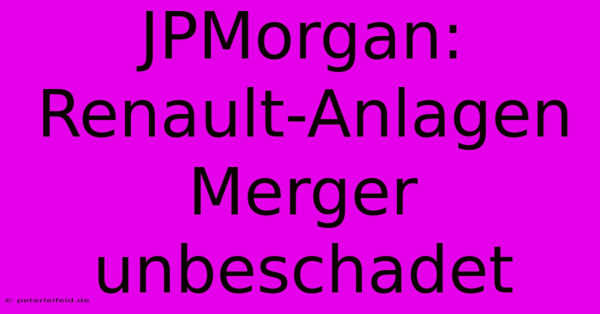 JPMorgan: Renault-Anlagen Merger Unbeschadet