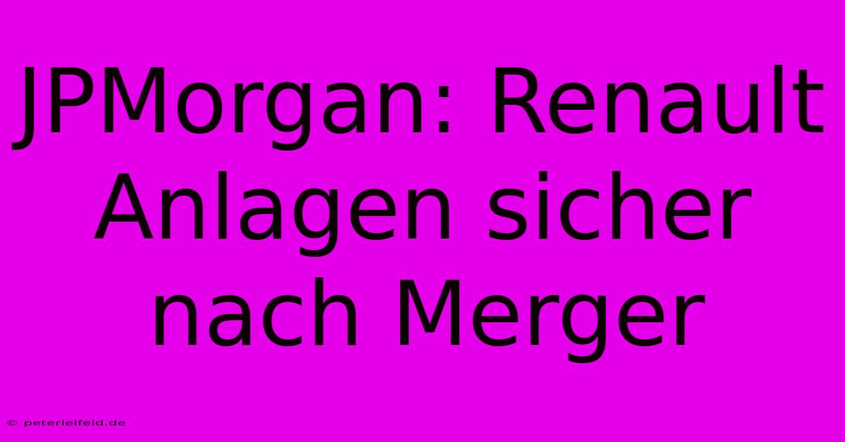 JPMorgan: Renault Anlagen Sicher Nach Merger