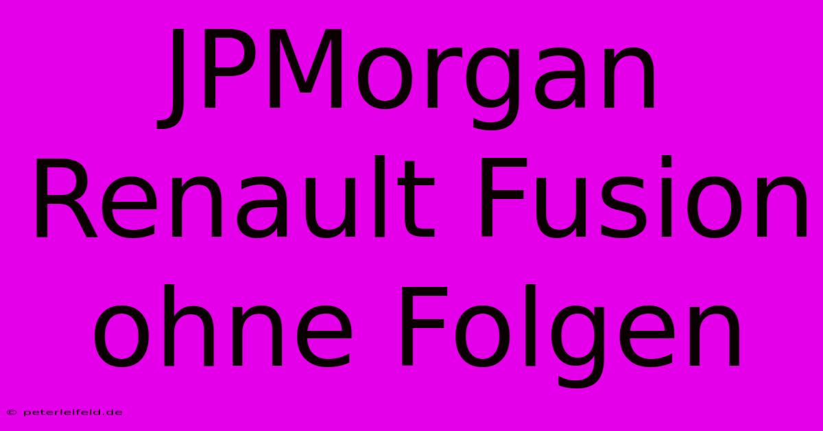 JPMorgan Renault Fusion Ohne Folgen