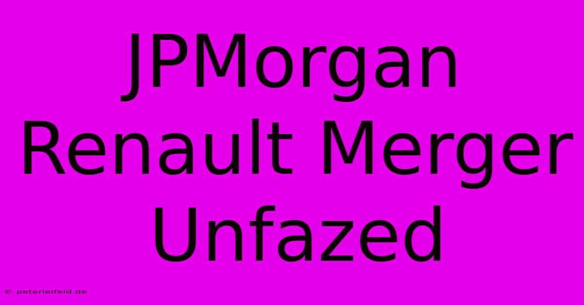 JPMorgan Renault Merger Unfazed