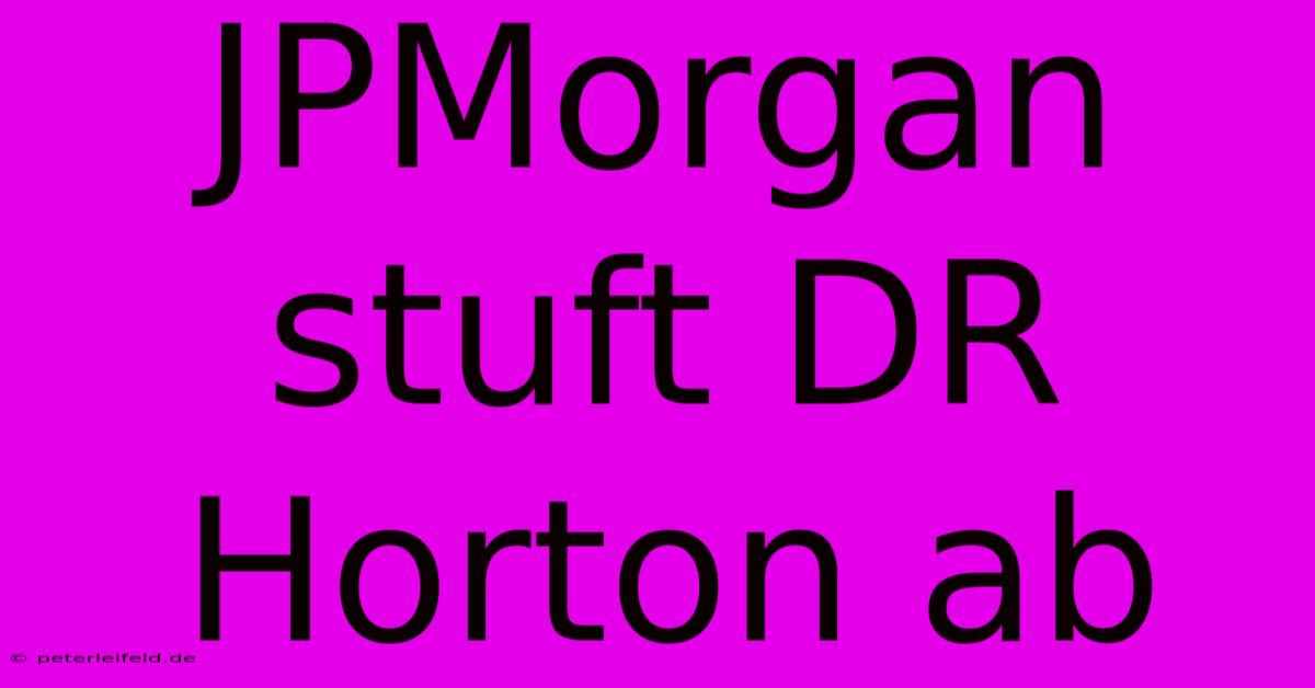 JPMorgan Stuft DR Horton Ab