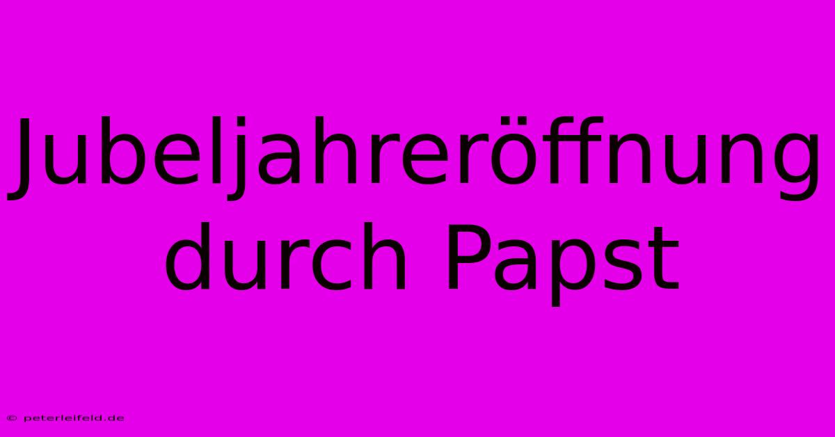 Jubeljahreröffnung Durch Papst