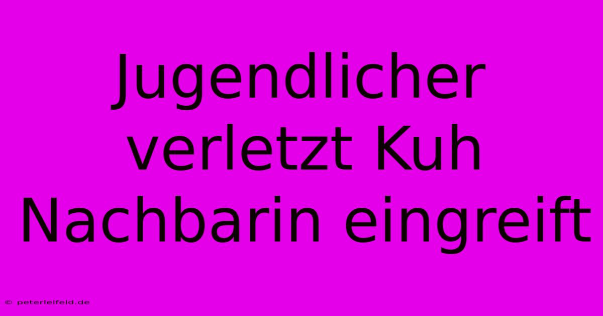 Jugendlicher Verletzt Kuh Nachbarin Eingreift