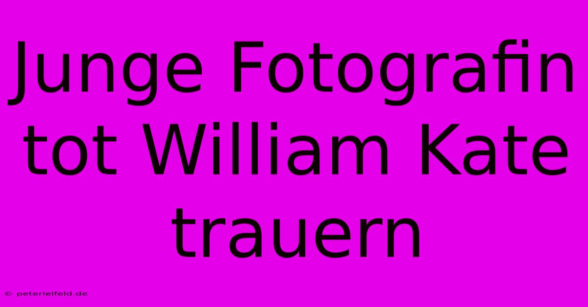 Junge Fotografin Tot William Kate Trauern