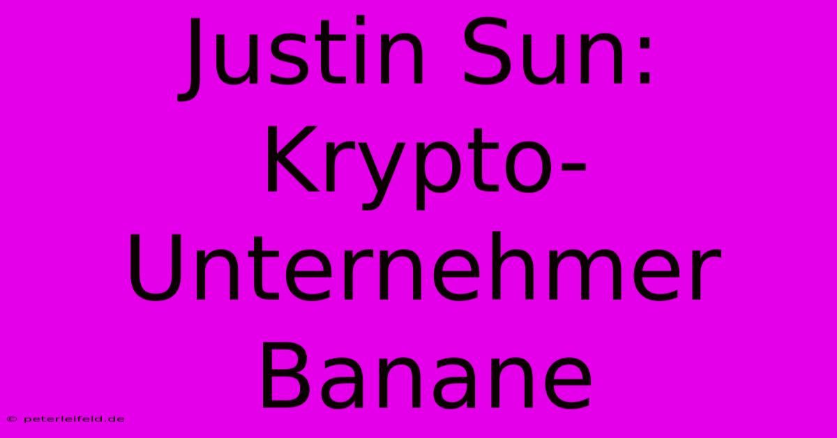 Justin Sun: Krypto-Unternehmer Banane