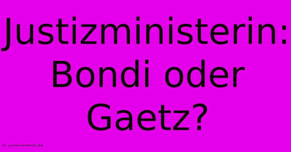 Justizministerin: Bondi Oder Gaetz?