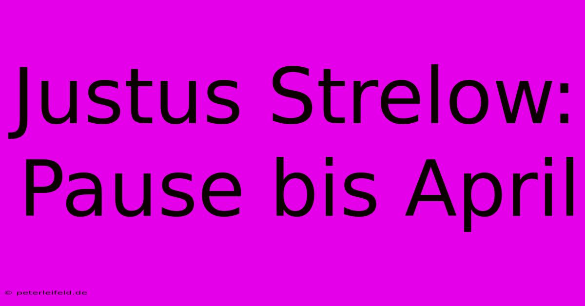 Justus Strelow: Pause Bis April