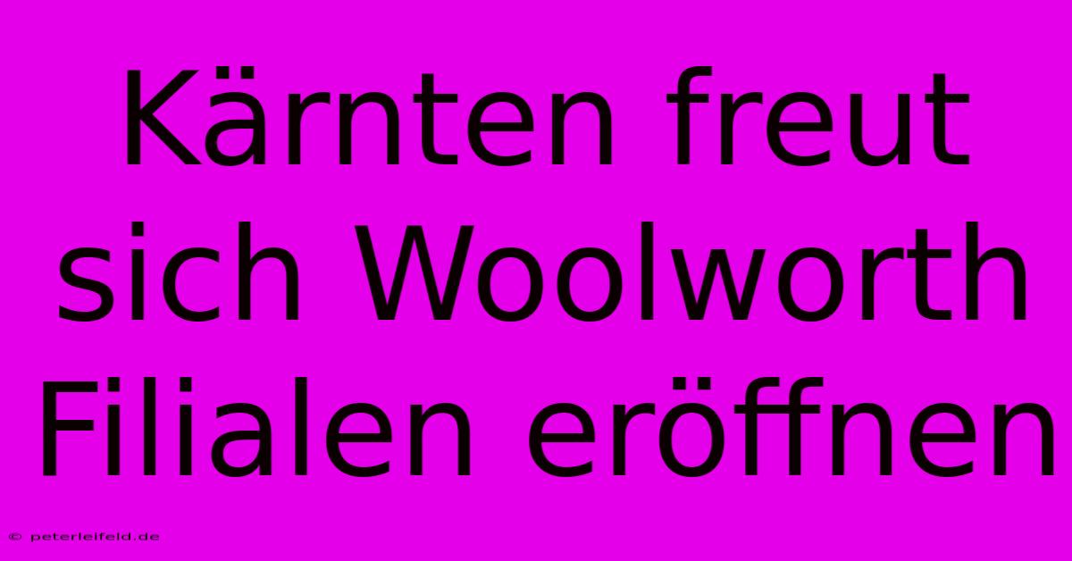 Kärnten Freut Sich Woolworth Filialen Eröffnen