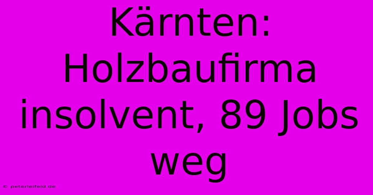 Kärnten: Holzbaufirma Insolvent, 89 Jobs Weg