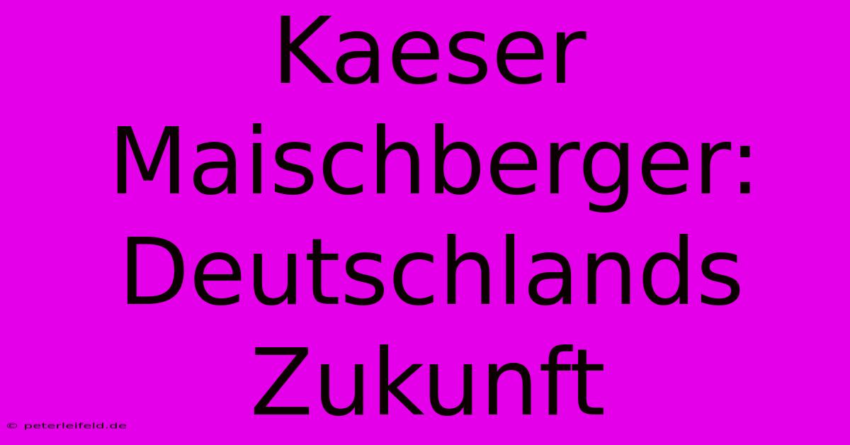 Kaeser Maischberger: Deutschlands Zukunft