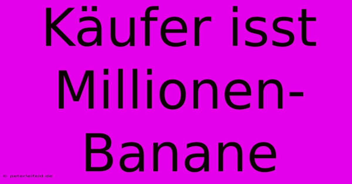 Käufer Isst Millionen-Banane