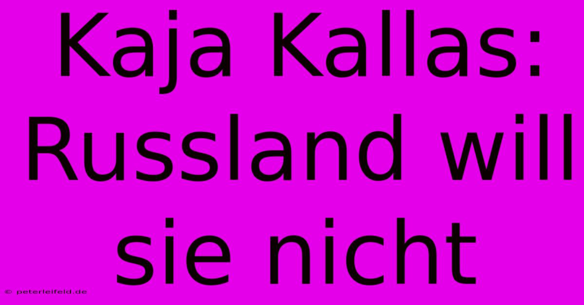 Kaja Kallas: Russland Will Sie Nicht