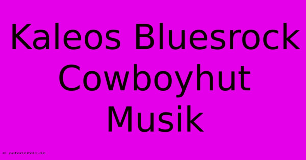 Kaleos Bluesrock Cowboyhut Musik