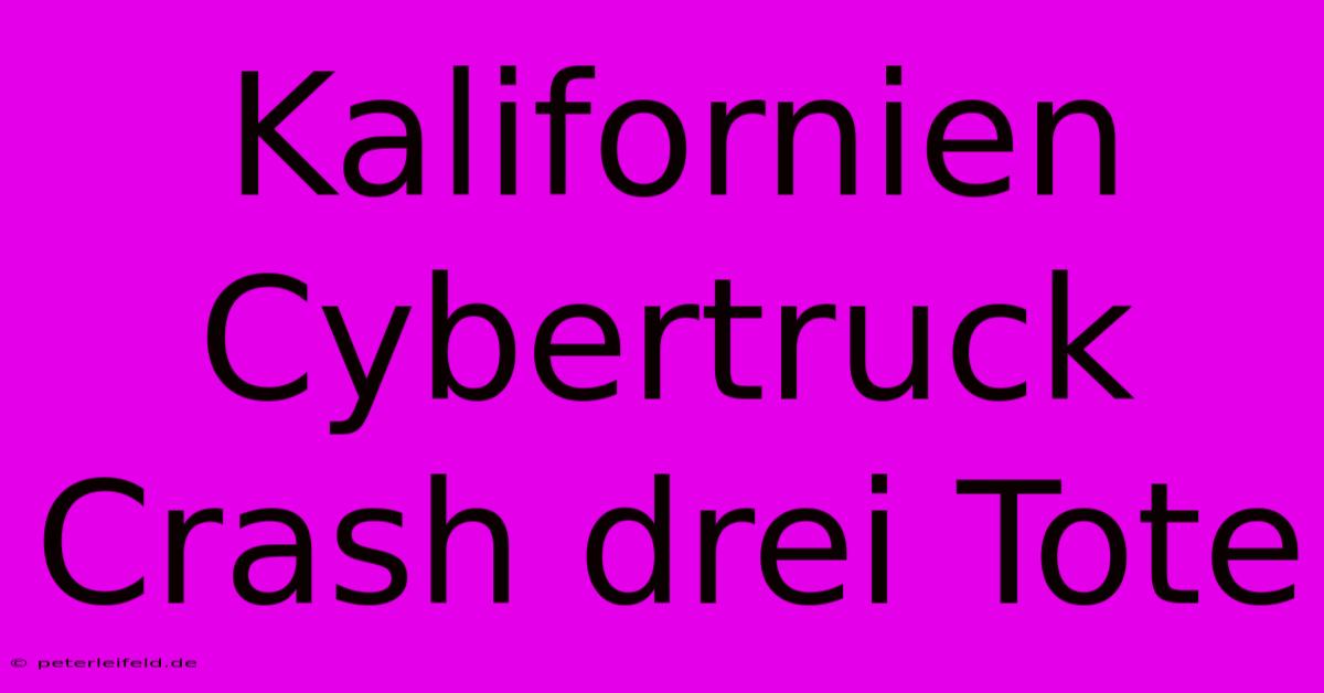 Kalifornien Cybertruck Crash Drei Tote