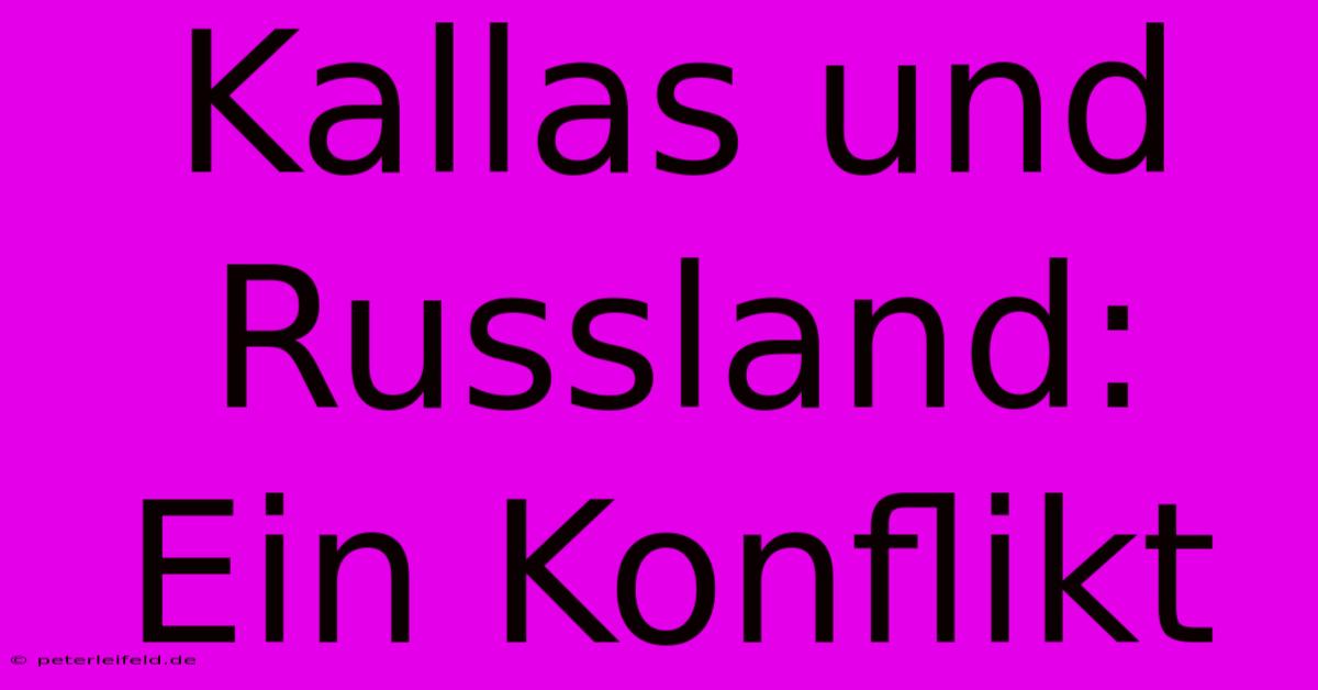 Kallas Und Russland: Ein Konflikt