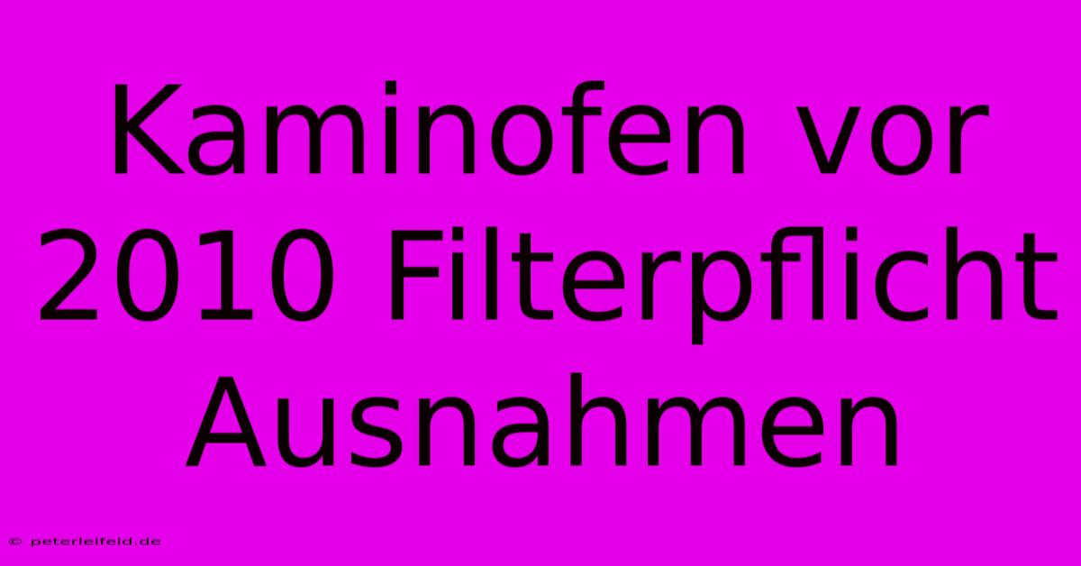 Kaminofen Vor 2010 Filterpflicht Ausnahmen