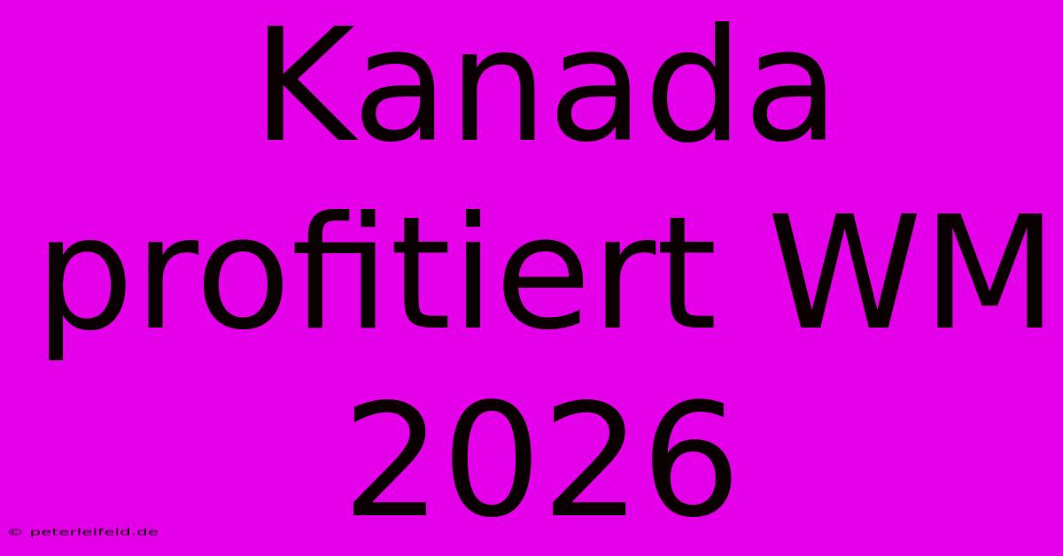 Kanada Profitiert WM 2026