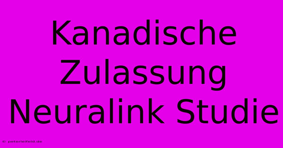 Kanadische Zulassung Neuralink Studie