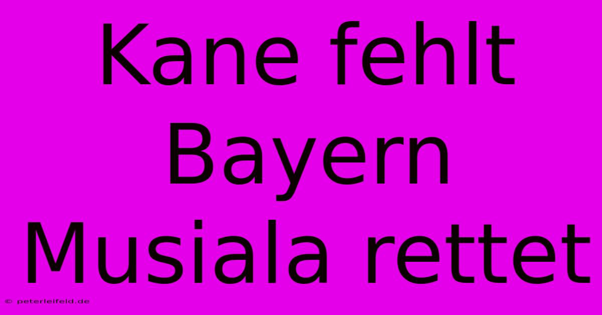 Kane Fehlt Bayern Musiala Rettet