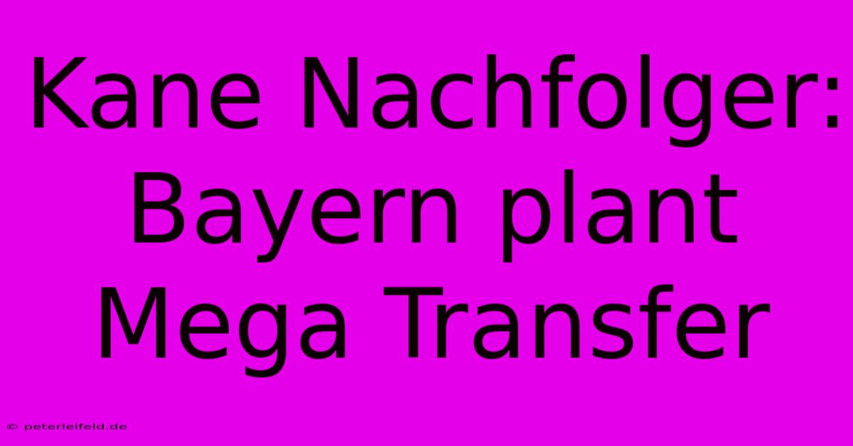 Kane Nachfolger: Bayern Plant Mega Transfer