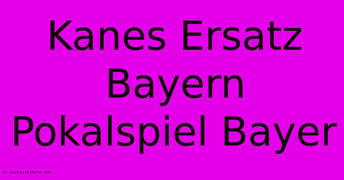 Kanes Ersatz Bayern Pokalspiel Bayer