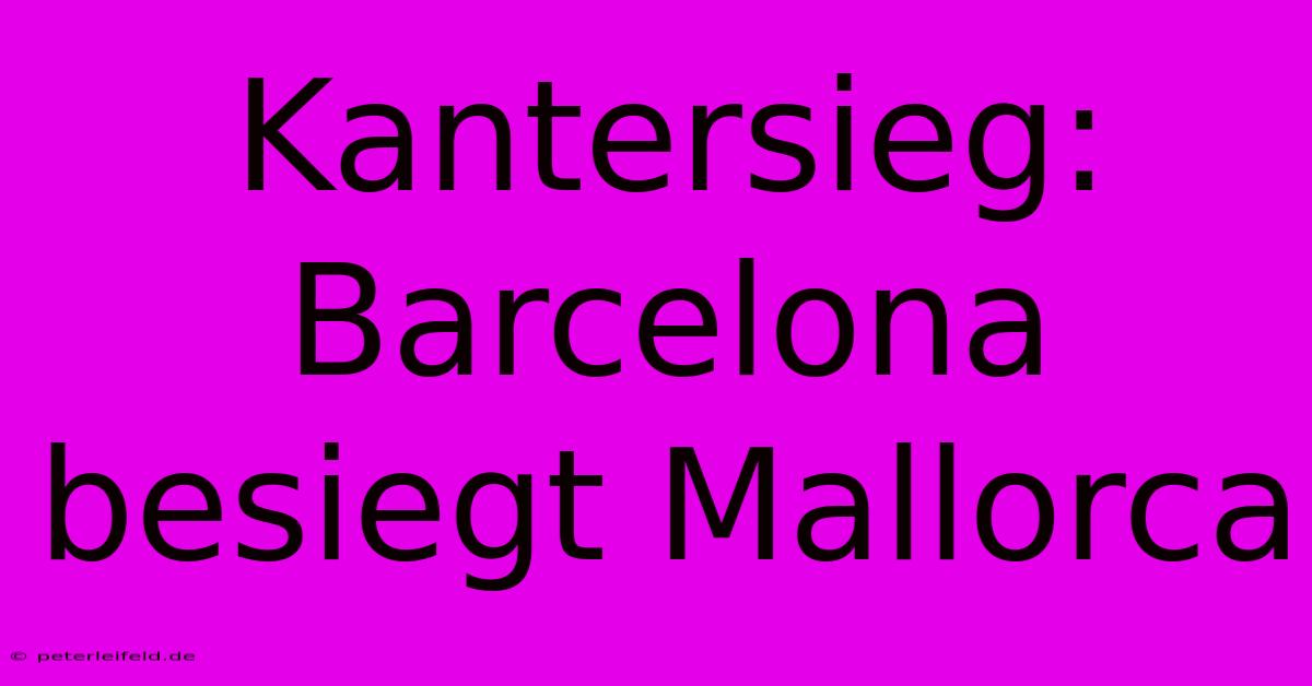 Kantersieg: Barcelona Besiegt Mallorca