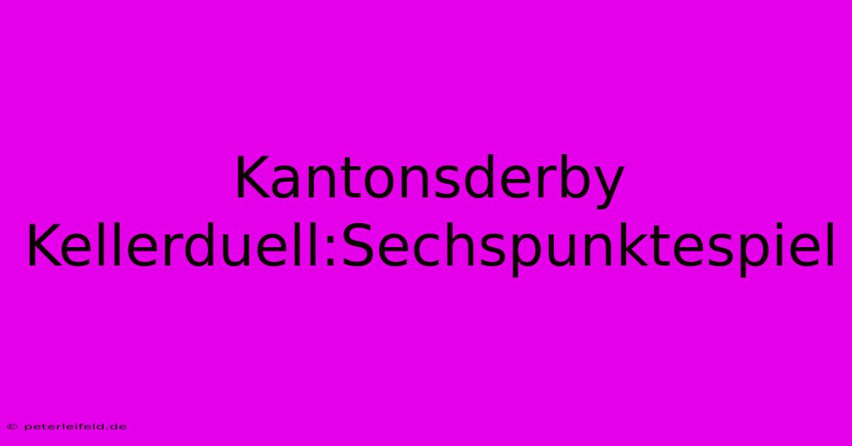 Kantonsderby Kellerduell:Sechspunktespiel