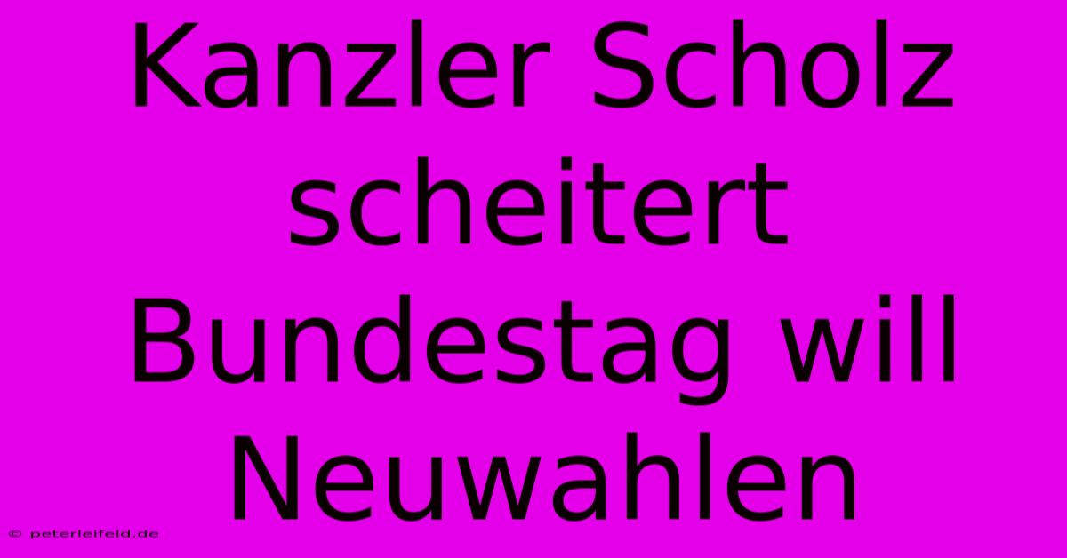 Kanzler Scholz Scheitert Bundestag Will Neuwahlen