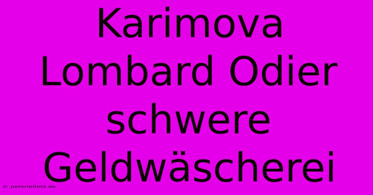 Karimova Lombard Odier Schwere Geldwäscherei