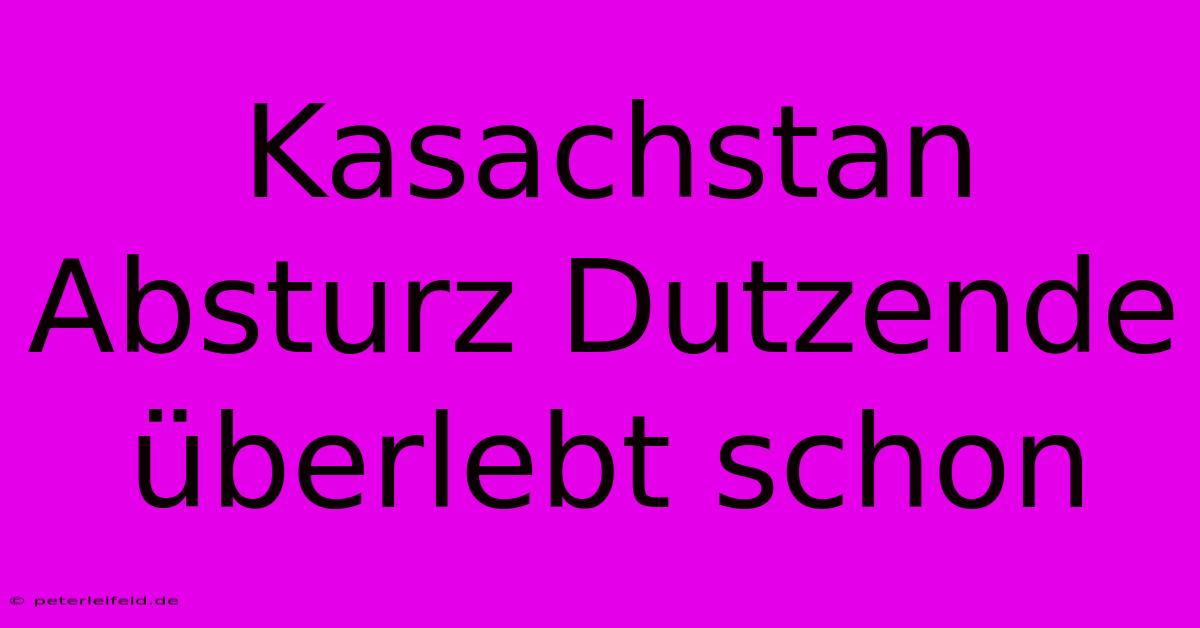 Kasachstan Absturz Dutzende Überlebt Schon