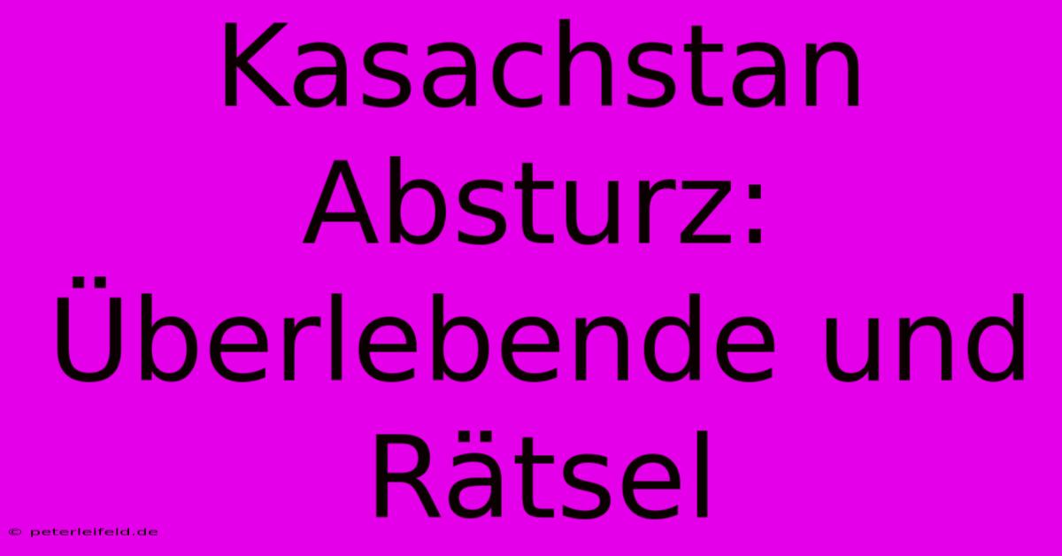 Kasachstan Absturz:  Überlebende Und Rätsel