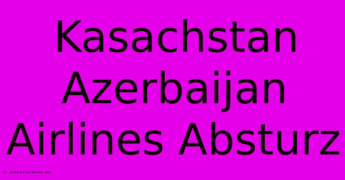 Kasachstan Azerbaijan Airlines Absturz