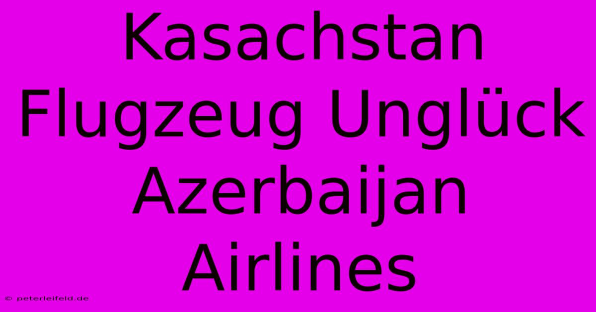 Kasachstan Flugzeug Unglück Azerbaijan Airlines