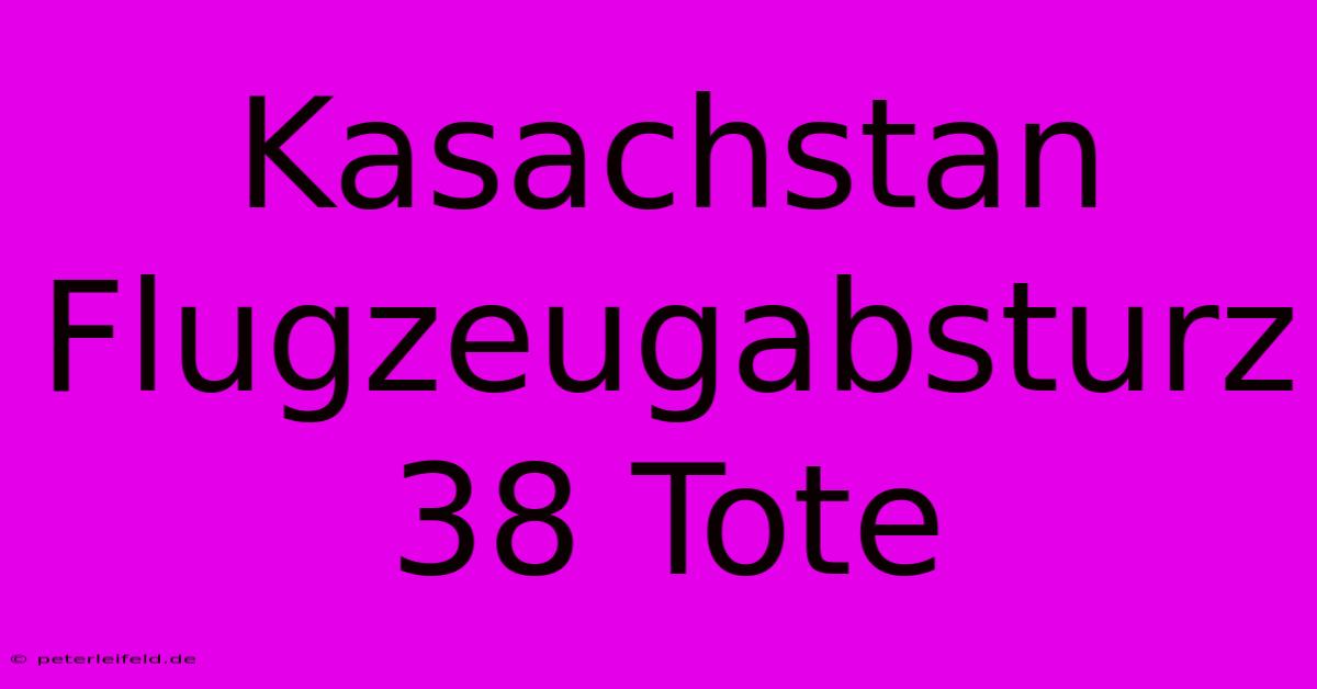 Kasachstan Flugzeugabsturz 38 Tote