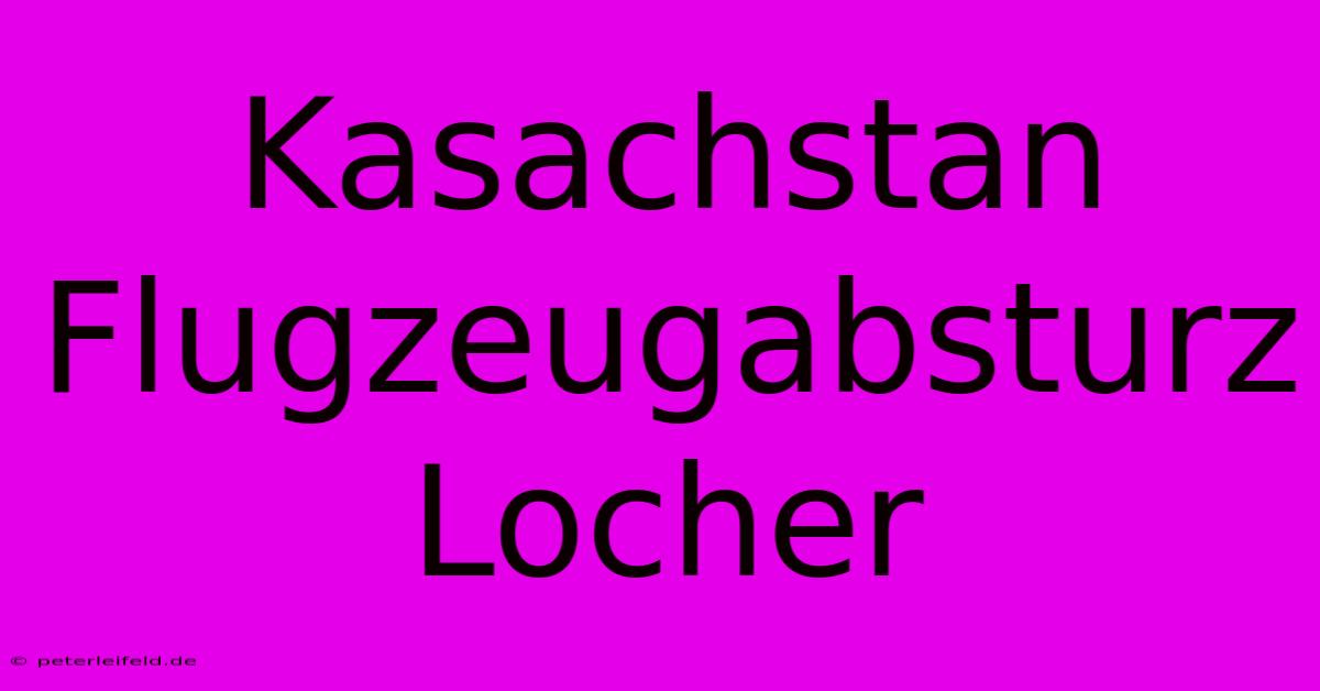 Kasachstan Flugzeugabsturz Locher