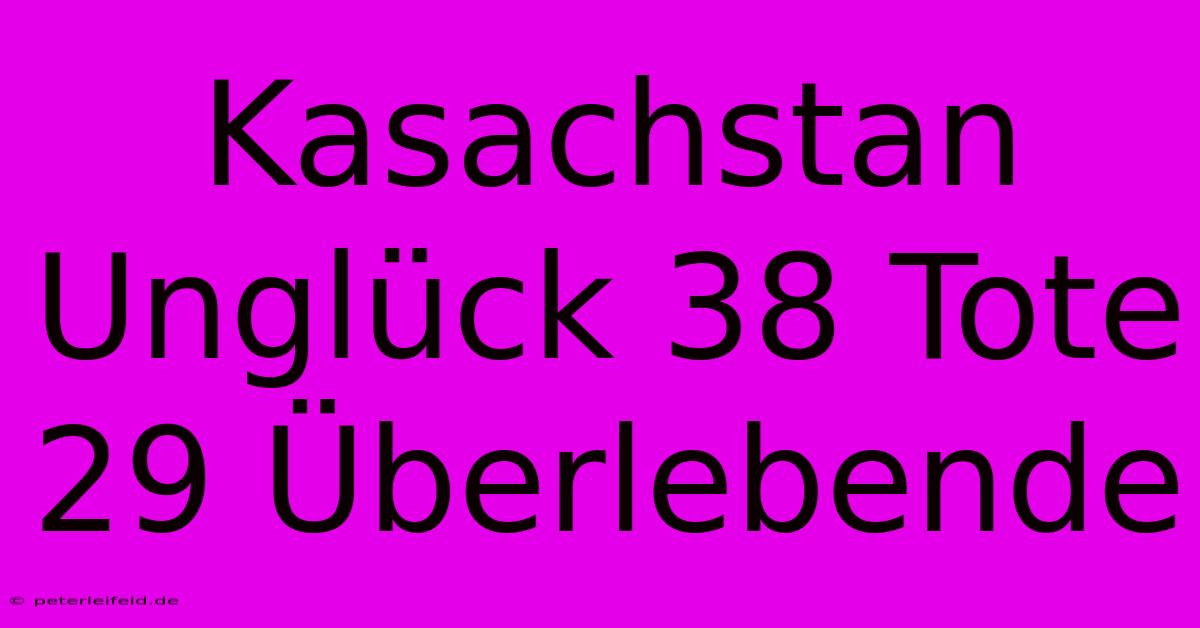 Kasachstan Unglück 38 Tote 29 Überlebende