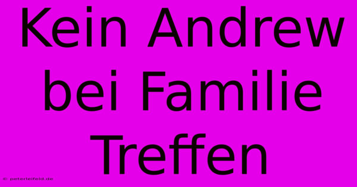 Kein Andrew Bei Familie Treffen