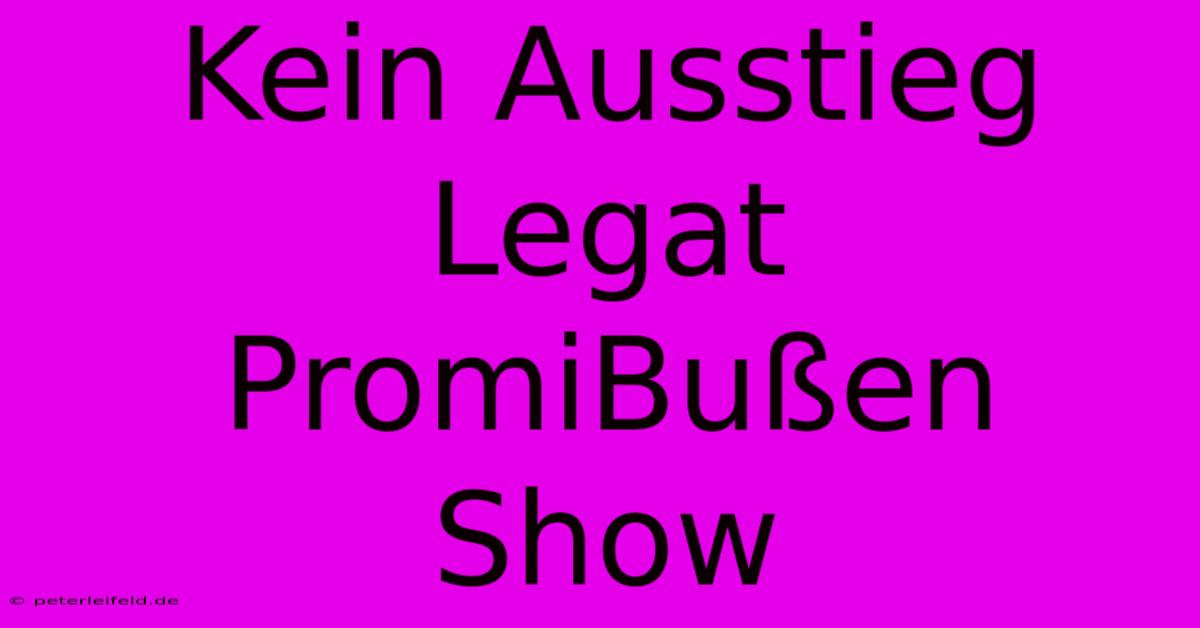 Kein Ausstieg Legat PromiBußen Show