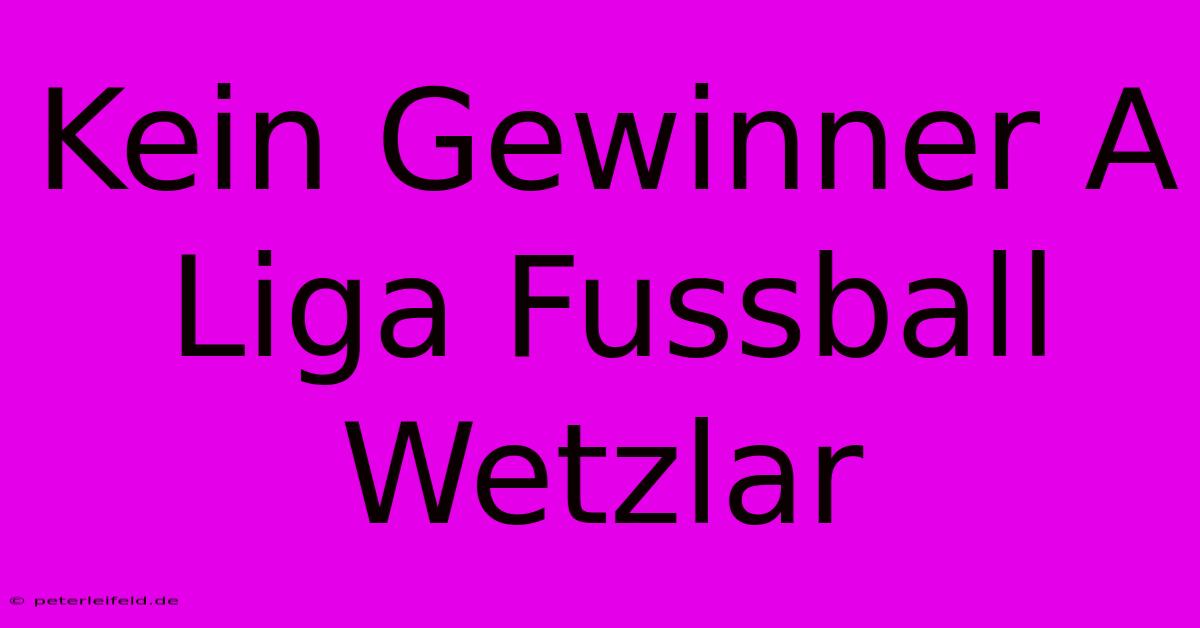 Kein Gewinner A Liga Fussball Wetzlar