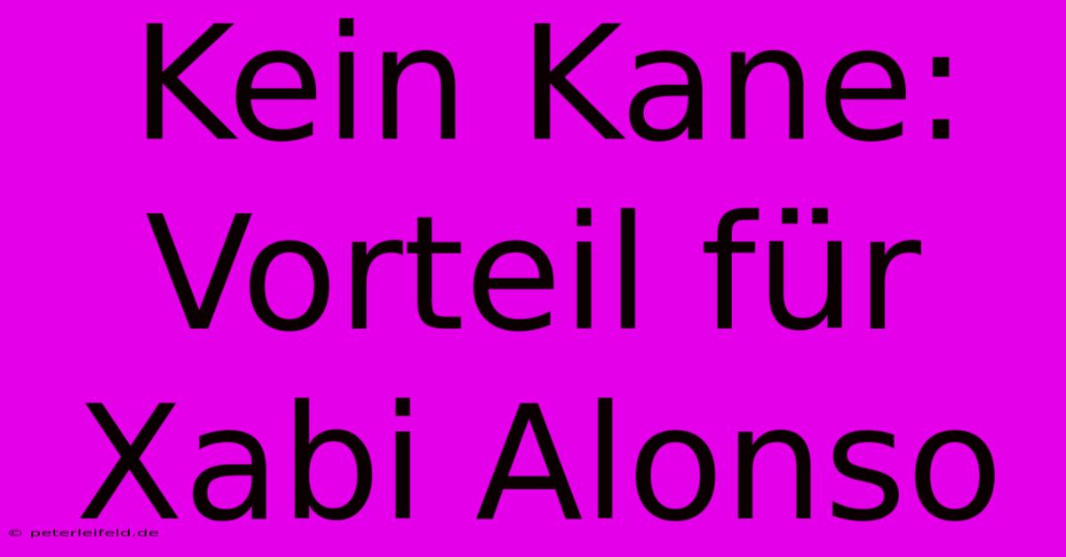 Kein Kane: Vorteil Für Xabi Alonso