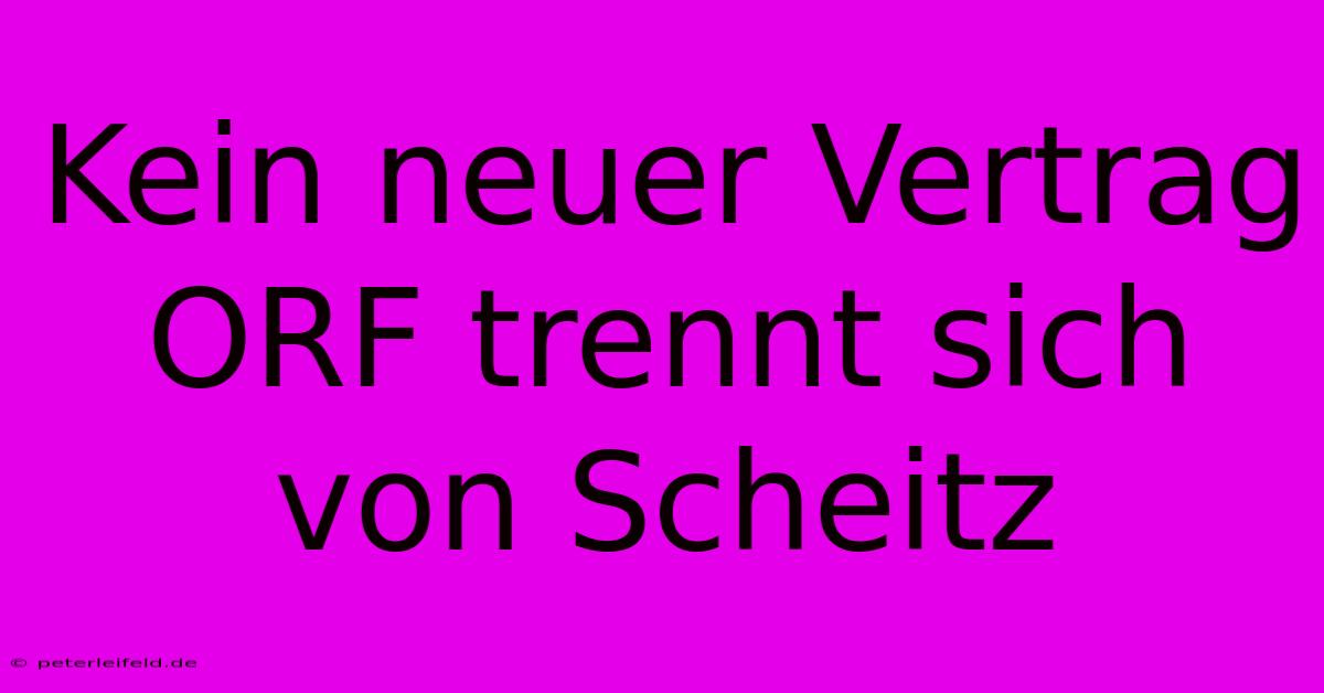 Kein Neuer Vertrag ORF Trennt Sich Von Scheitz