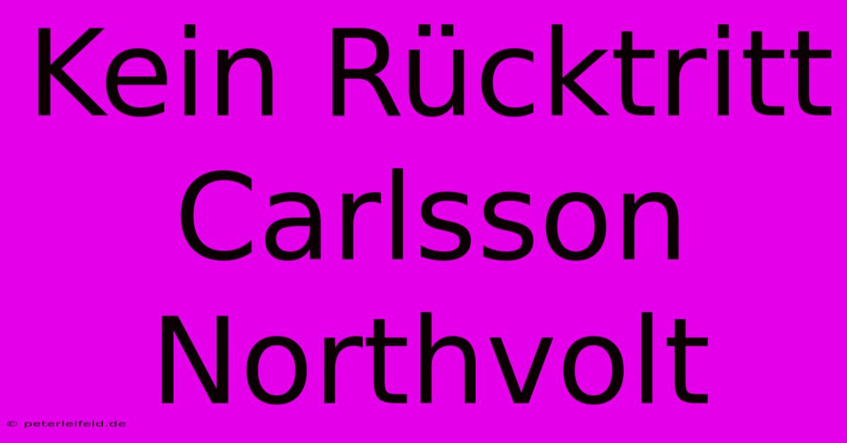 Kein Rücktritt Carlsson Northvolt