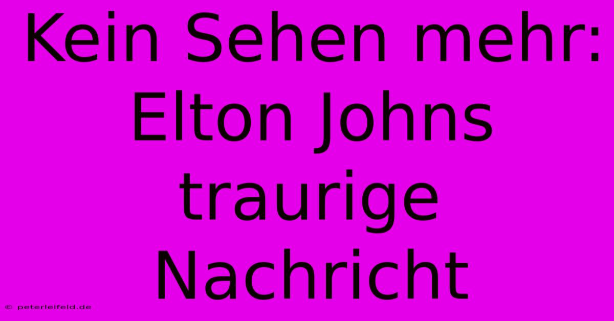 Kein Sehen Mehr: Elton Johns Traurige Nachricht