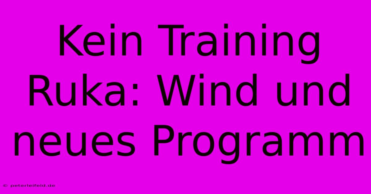 Kein Training Ruka: Wind Und Neues Programm