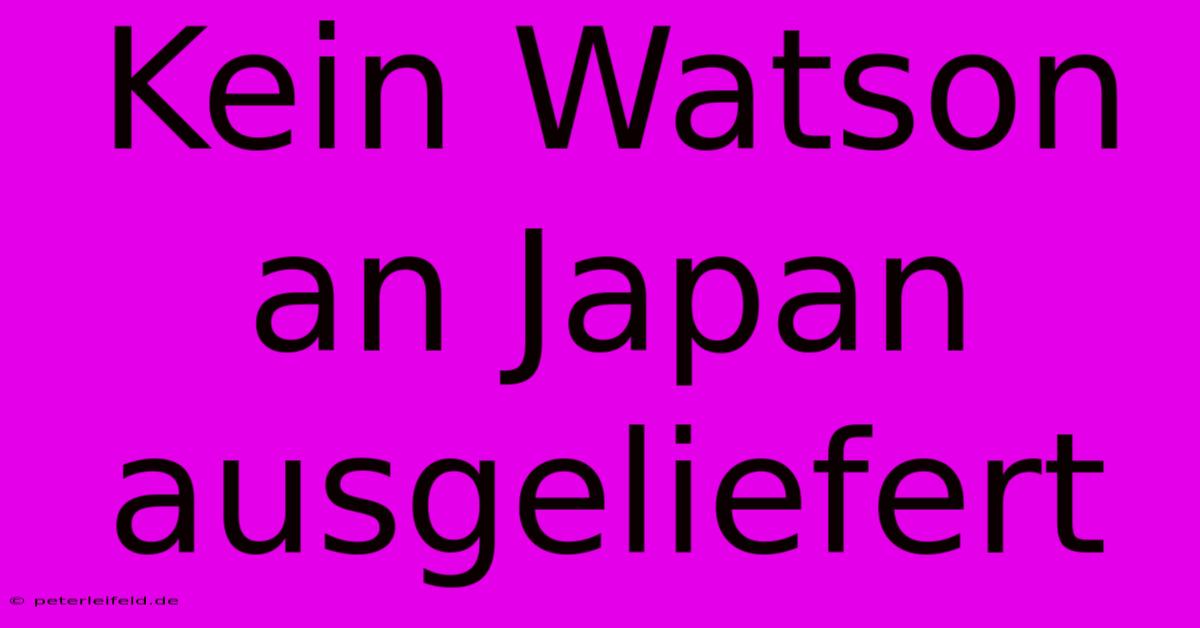 Kein Watson An Japan Ausgeliefert