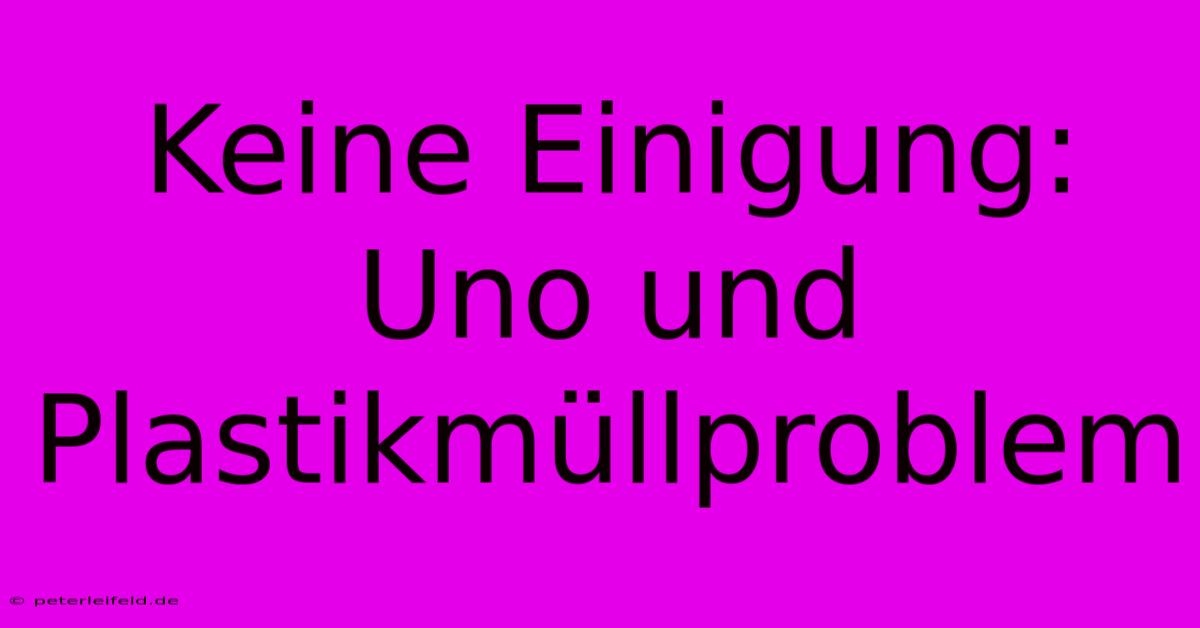 Keine Einigung: Uno Und Plastikmüllproblem