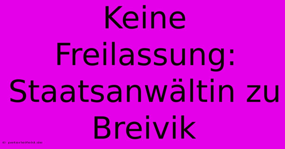 Keine Freilassung: Staatsanwältin Zu Breivik